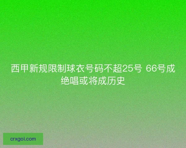 西甲新规限制球衣号码不超25号 66号成绝唱或将成历史